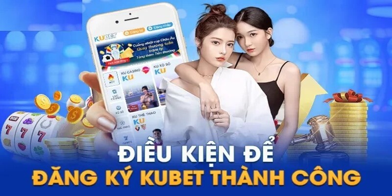 Điều kiện để đăng ký hội viên Kubet thành công