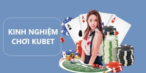 Kinh Nghiệm Chơi Kubet Giúp Hội Viên Thắng Đậm Đến 99%